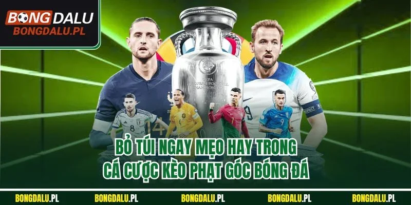 Bỏ túi ngay mẹo hay trong cá cược kèo phạt góc bóng đá