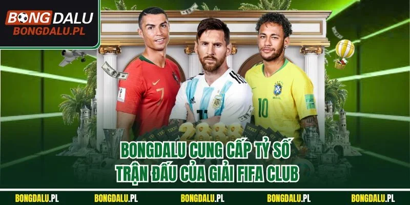BONGDALU cung cấp tỷ số trận đấu của giải FIFA Club