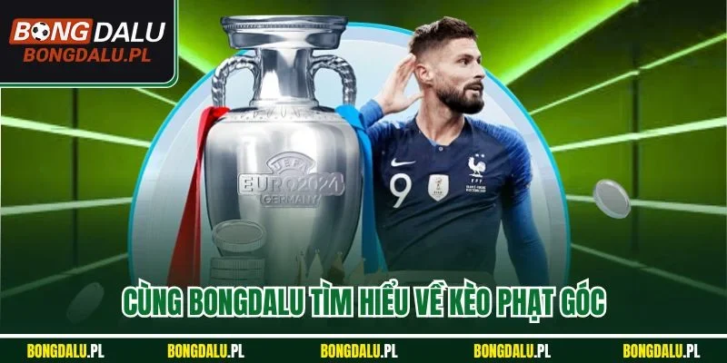 Cùng BONGDALU tìm hiểu về kèo phạt góc
