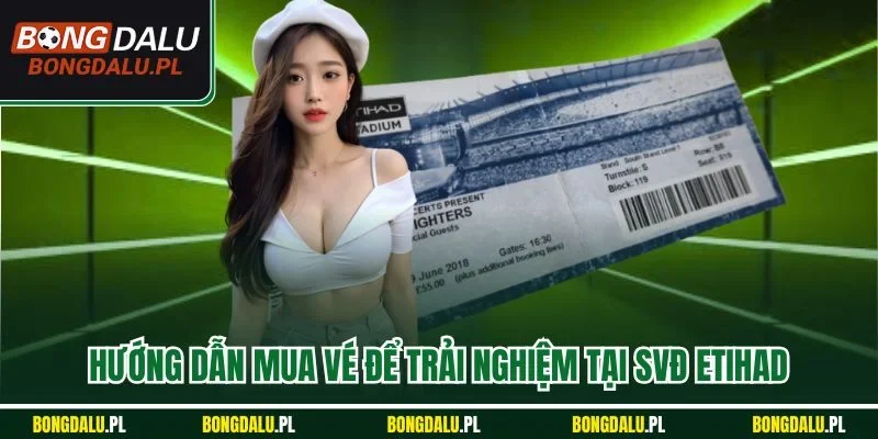 Hướng dẫn mua vé để trải nghiệm tại SVĐ Etihad