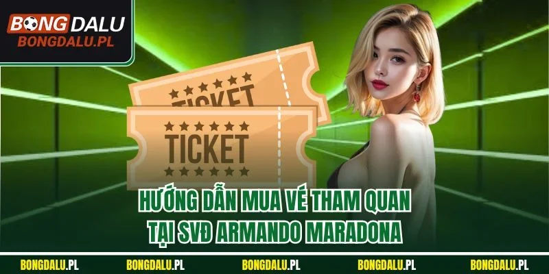 Hướng dẫn mua vé tham quan tại SVĐ Armando Maradona