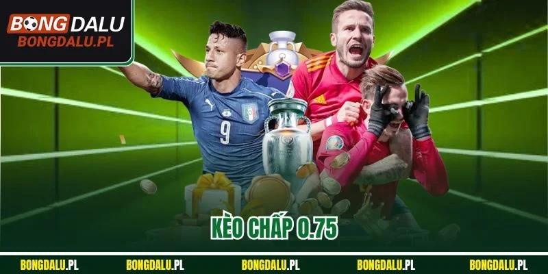 Kèo Chấp 0.75 | Bí Quyết Thắng Lớn Dành Cho Dân Chơi Cược