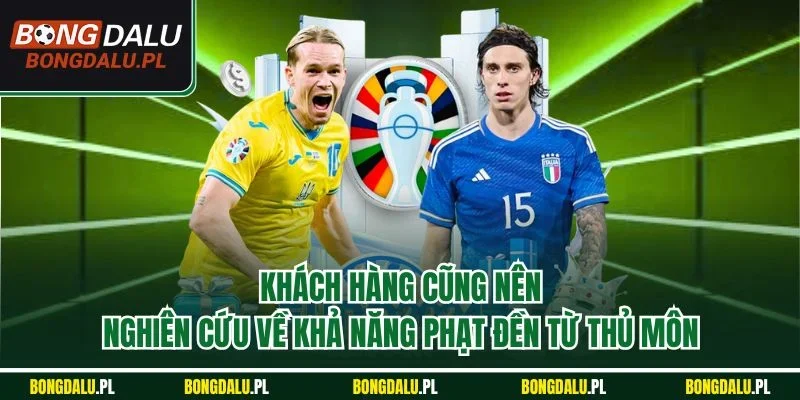 Khách hàng cũng nên nghiên cứu về khả năng phạt đền từ thủ môn