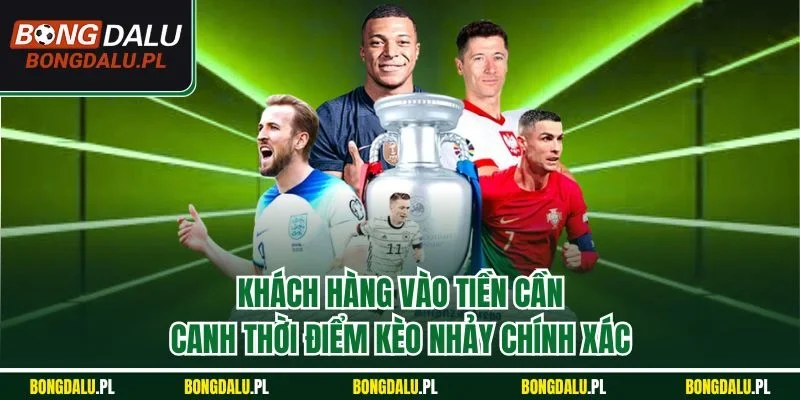 Khách hàng vào tiền cần canh thời điểm kèo nhảy chính xác