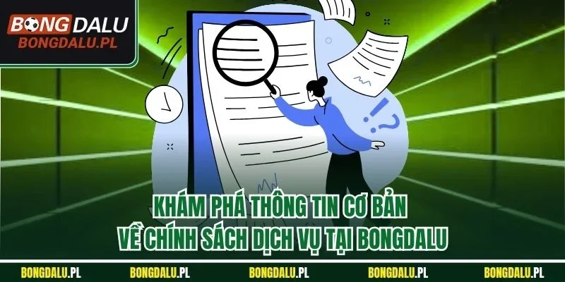 Khám phá thông tin cơ bản về chính sách dịch vụ tại Bongdalu