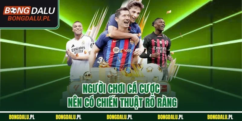 Người chơi cá cược nên có chiến thuật rõ ràng