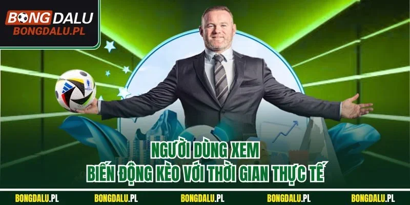 Người dùng xem biến động kèo với thời gian thực tế