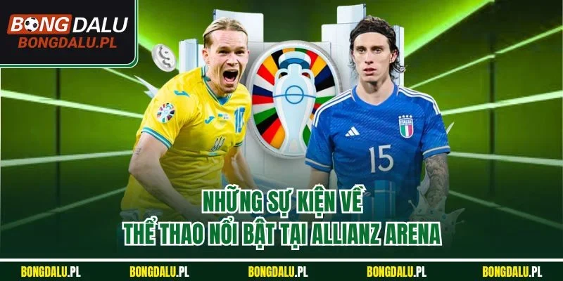 Những sự kiện về thể thao nổi bật tại Allianz Arena