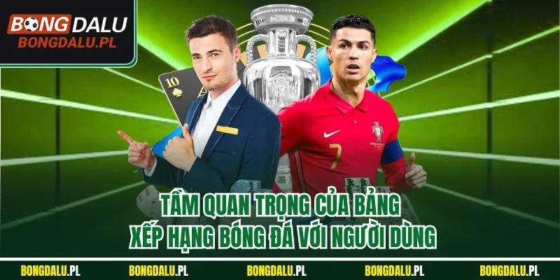 Tầm quan trọng của bảng xếp hạng bóng đá với người dùng