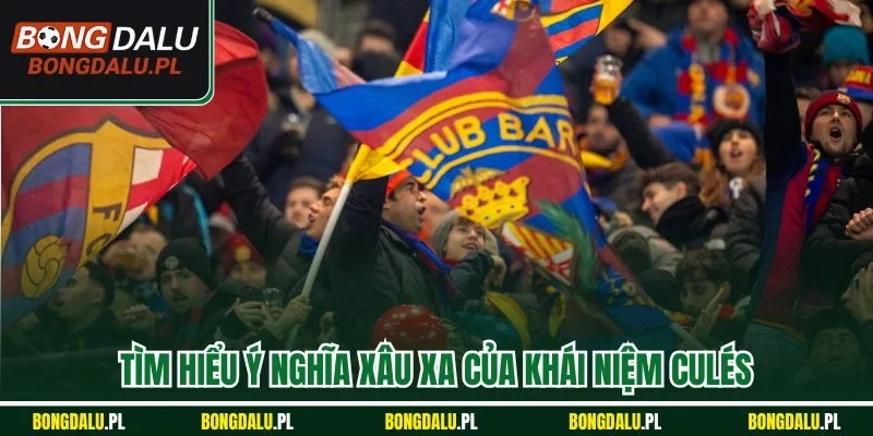 Tìm hiểu ý nghĩa xâu xa của khái niệm Culés