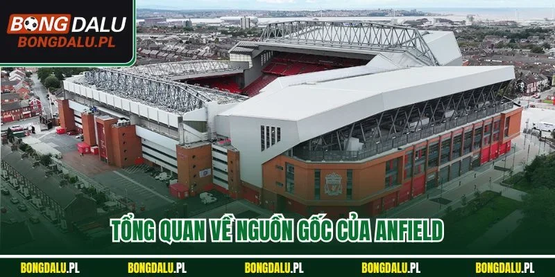 Tổng quan về nguồn gốc của Anfield